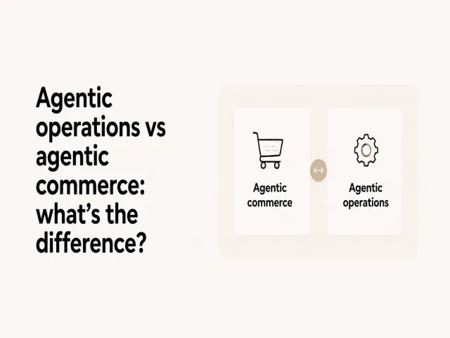 Agentic operations vs agentic commerce: what's the difference?